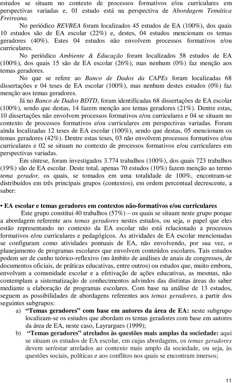 Estes 04 estudos não envolvem processos formativos e/ou curriculares.