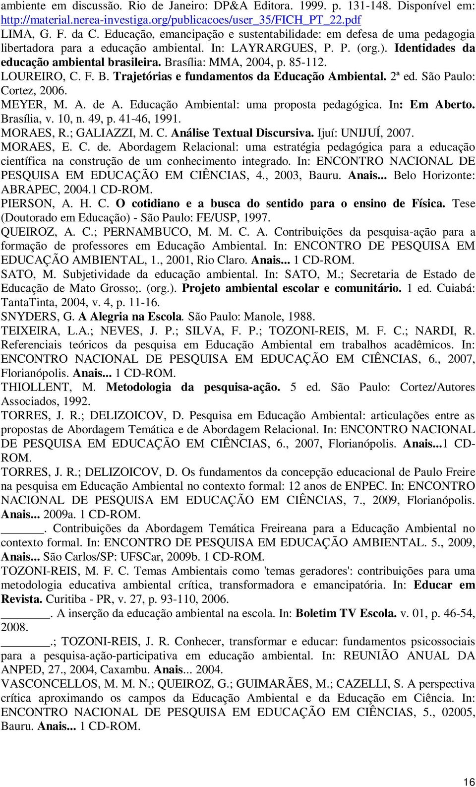 Brasília: MMA, 2004, p. 85-112. LOUREIRO, C. F. B. Trajetórias e fundamentos da Educação Ambiental. 2ª ed. São Paulo: Cortez, 2006. MEYER, M. A. de A. Educação Ambiental: uma proposta pedagógica.