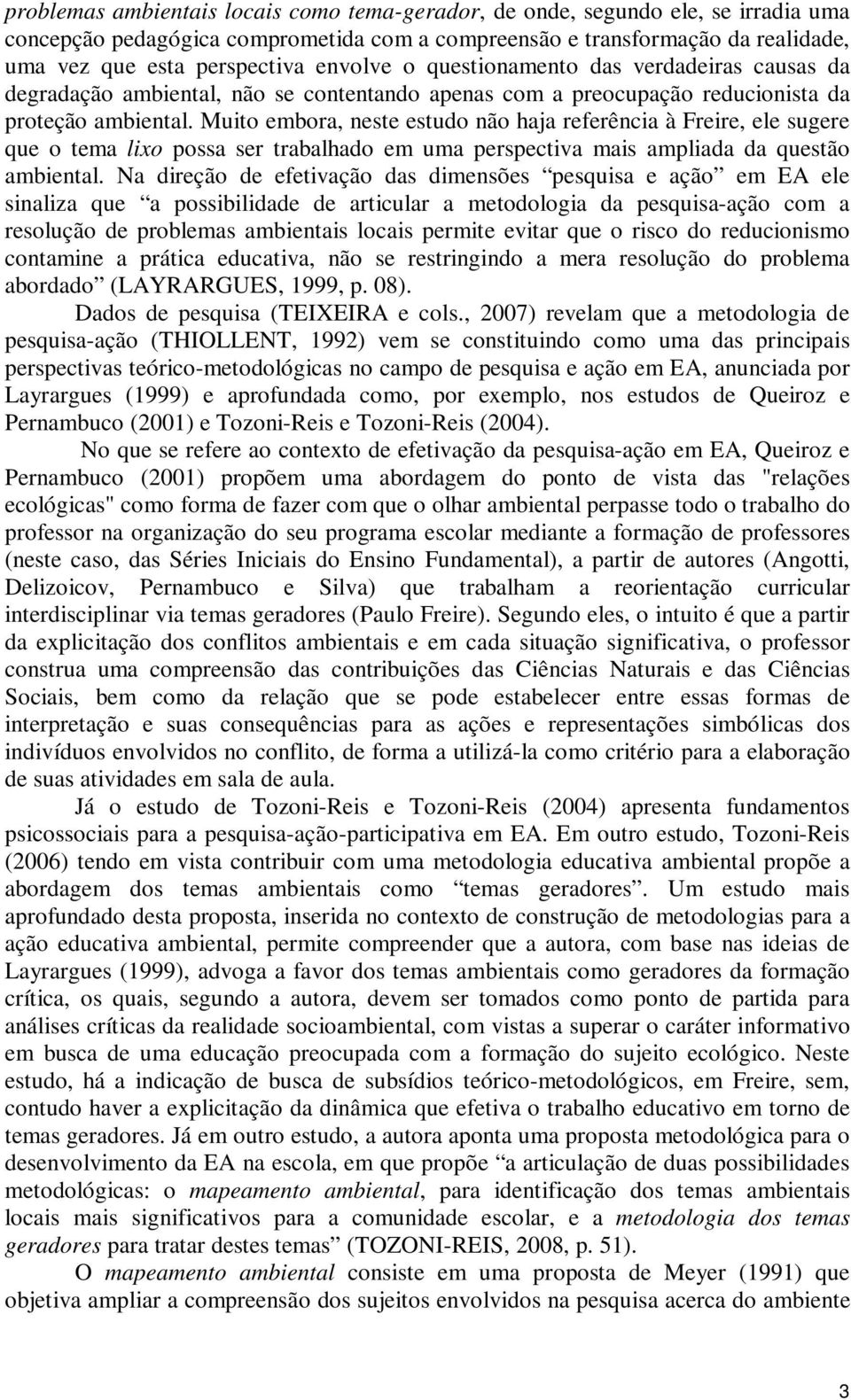 Muito embora, neste estudo não haja referência à Freire, ele sugere que o tema lixo possa ser trabalhado em uma perspectiva mais ampliada da questão ambiental.