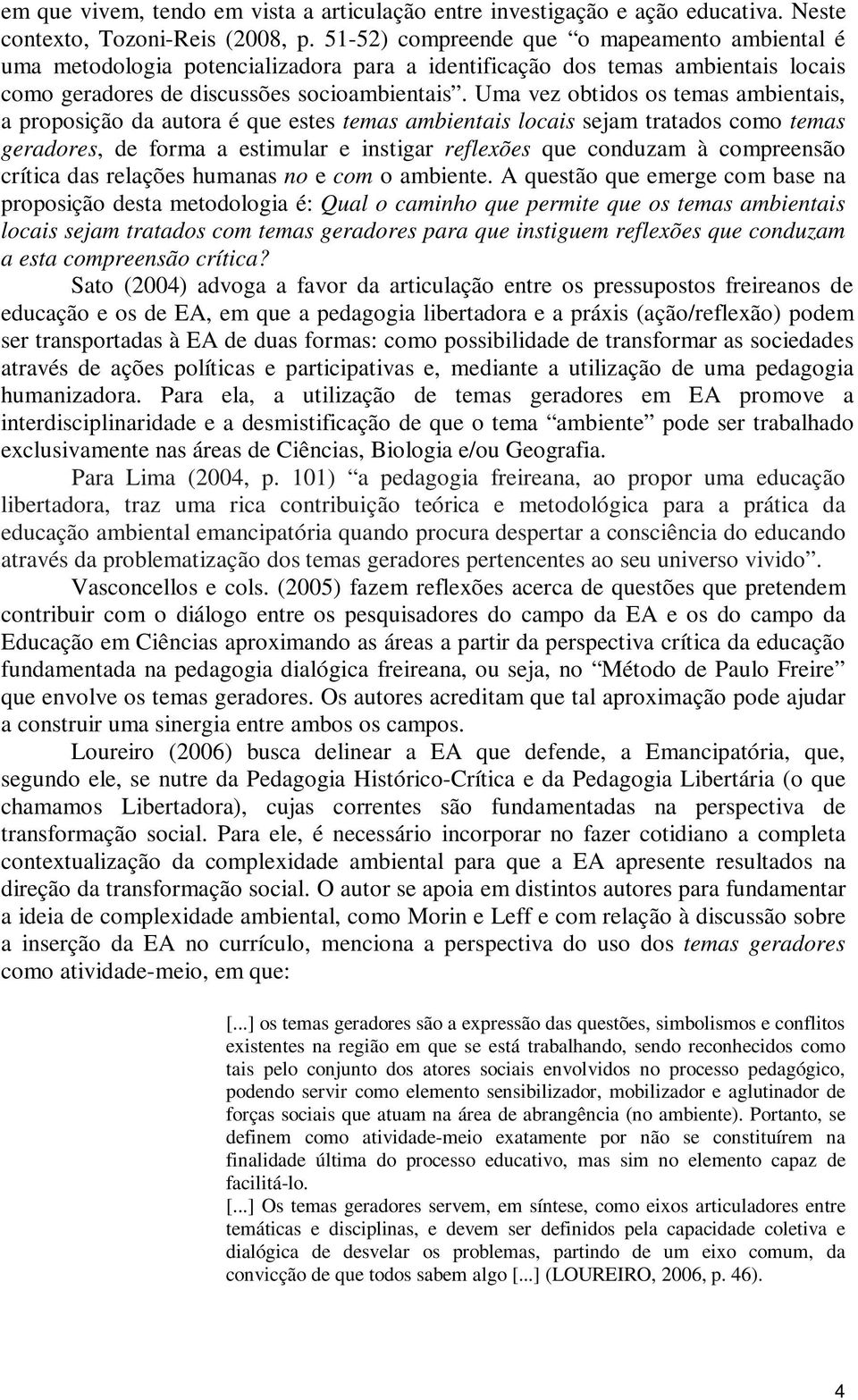 Uma vez obtidos os temas ambientais, a proposição da autora é que estes temas ambientais locais sejam tratados como temas geradores, de forma a estimular e instigar reflexões que conduzam à