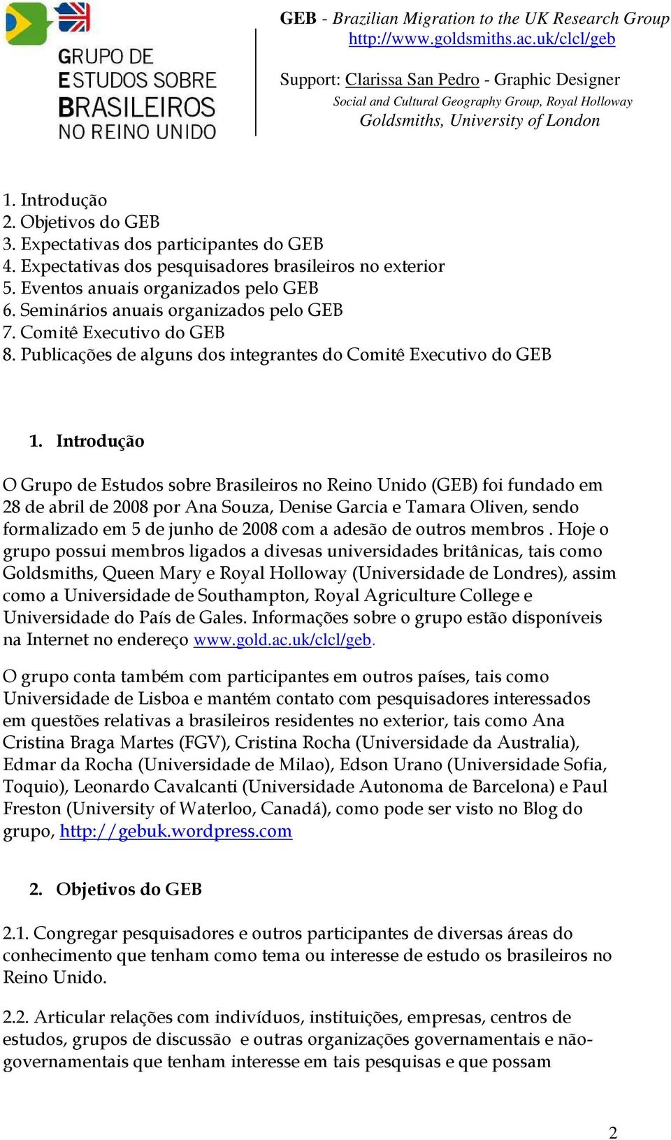 Introdução O Grupo de Estudos sobre Brasileiros no Reino Unido (GEB) foi fundado em 28 de abril de 2008 por Ana Souza, Denise Garcia e Tamara Oliven, sendo formalizado em 5 de junho de 2008 com a