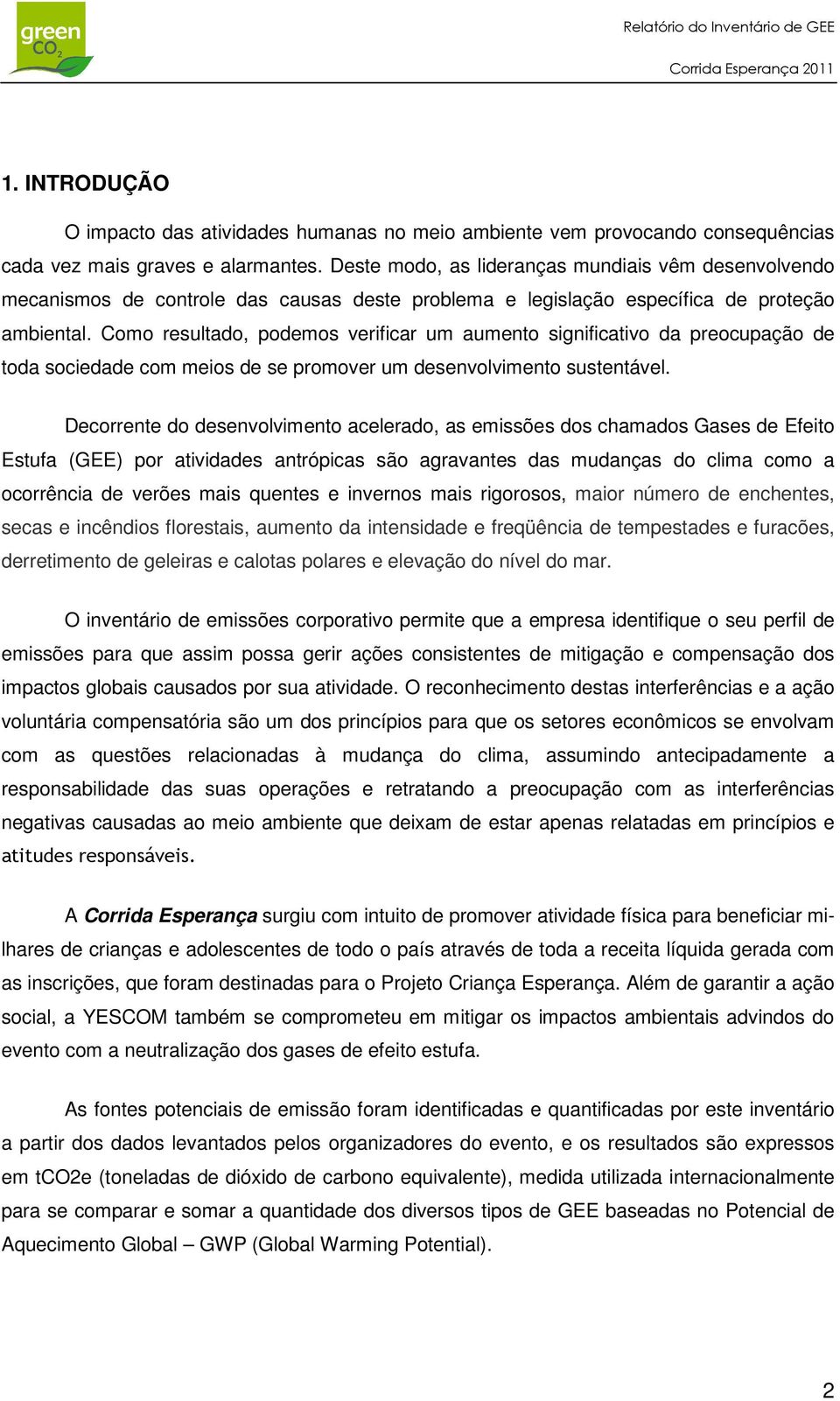 Como resultado, podemos verificar um aumento significativo da preocupação de toda sociedade com meios de se promover um desenvolvimento sustentável.