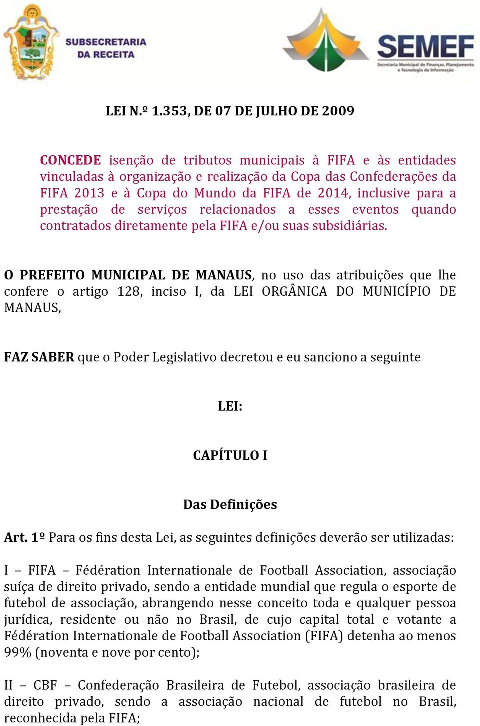 2014, inclusive para a prestação de serviços relacionados a esses eventos quando contratados diretamente pela FIFA e/ou suas subsidiárias.