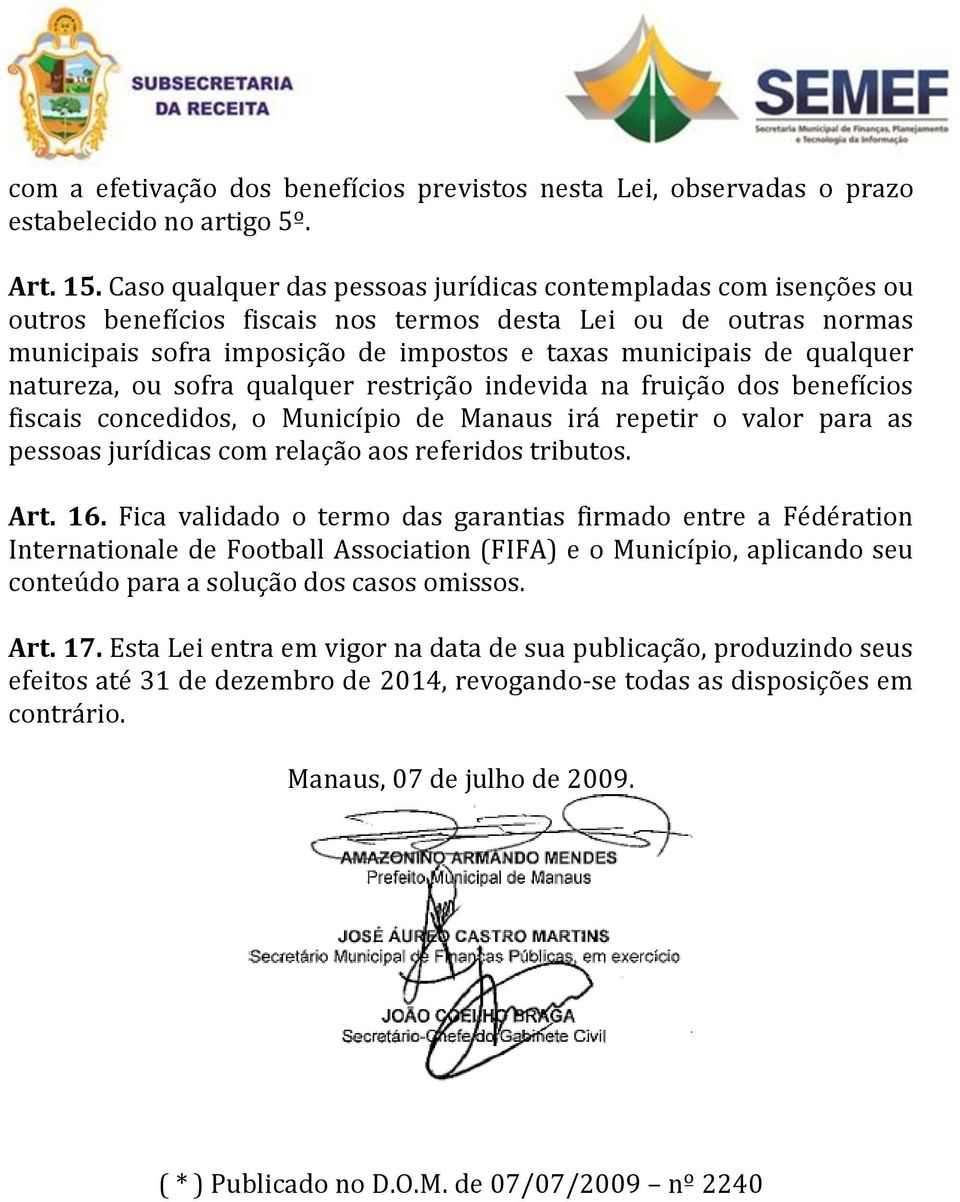 qualquer natureza, ou sofra qualquer restrição indevida na fruição dos benefícios fiscais concedidos, o Município de Manaus irá repetir o valor para as pessoas jurídicas com relação aos referidos