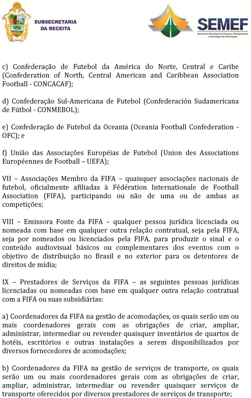 Associations Européennes de Football UEFA); VII Associações Membro da FIFA quaisquer associações nacionais de futebol, oficialmente afiliadas à Fédération Internationale de Football Association
