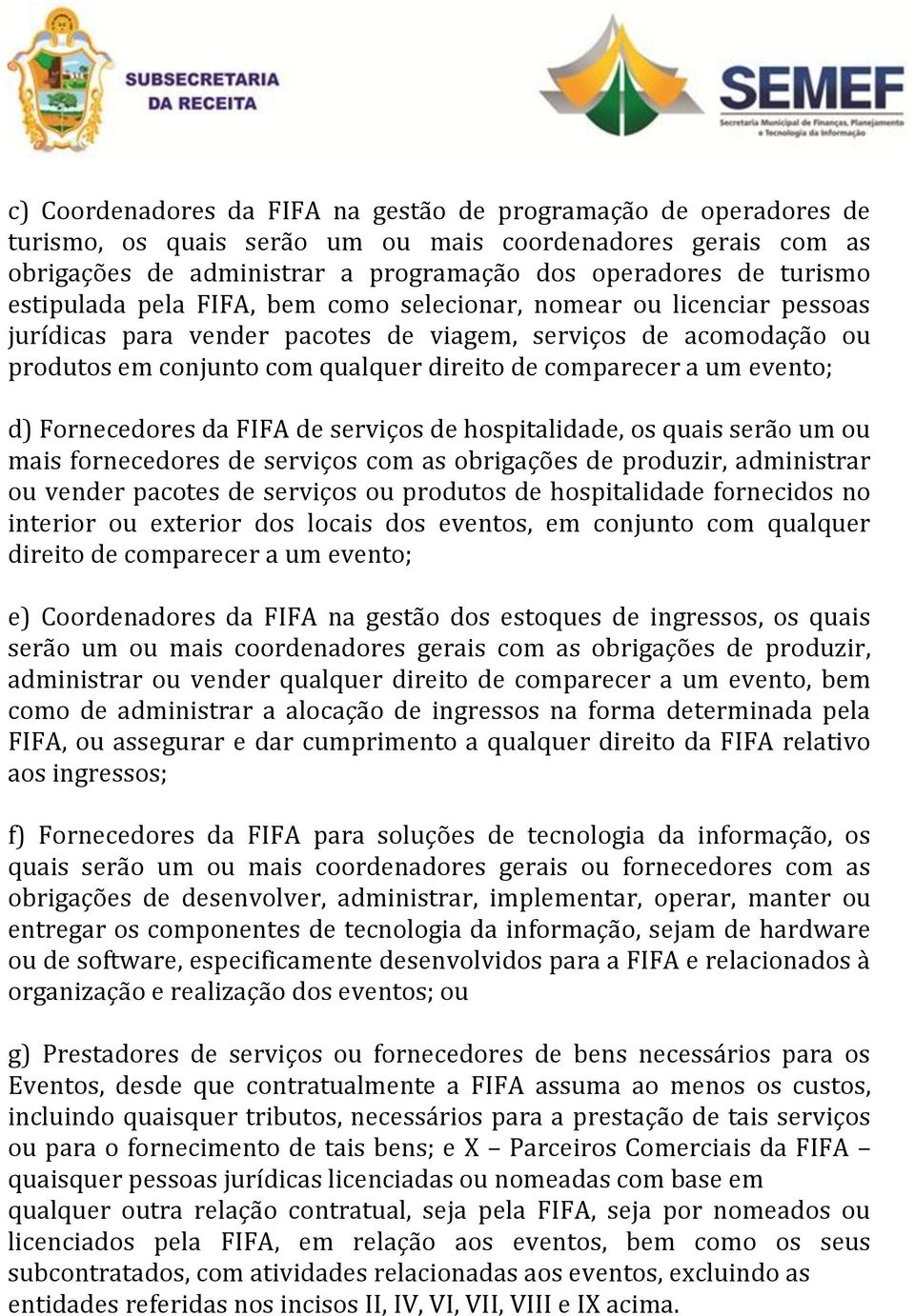 evento; d) Fornecedores da FIFA de serviços de hospitalidade, os quais serão um ou mais fornecedores de serviços com as obrigações de produzir, administrar ou vender pacotes de serviços ou produtos