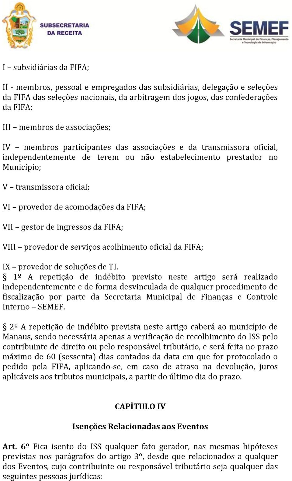 acomodações da FIFA; VII gestor de ingressos da FIFA; VIII provedor de serviços acolhimento oficial da FIFA; IX provedor de soluções de TI.