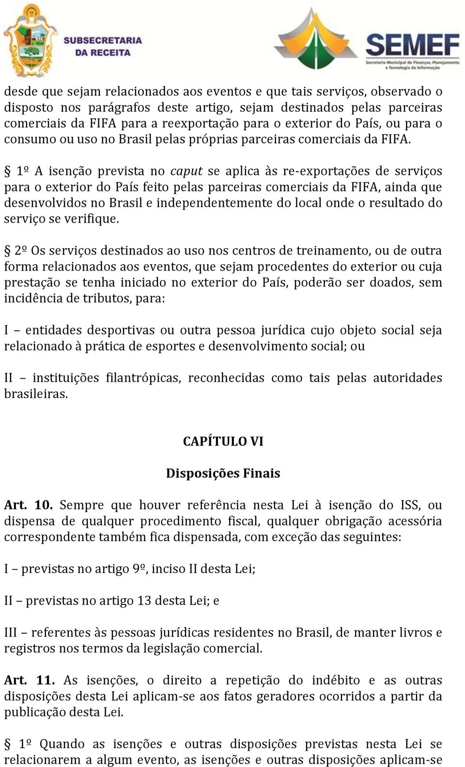 1º A isenção prevista no caput se aplica às re-exportações de serviços para o exterior do País feito pelas parceiras comerciais da FIFA, ainda que desenvolvidos no Brasil e independentemente do local