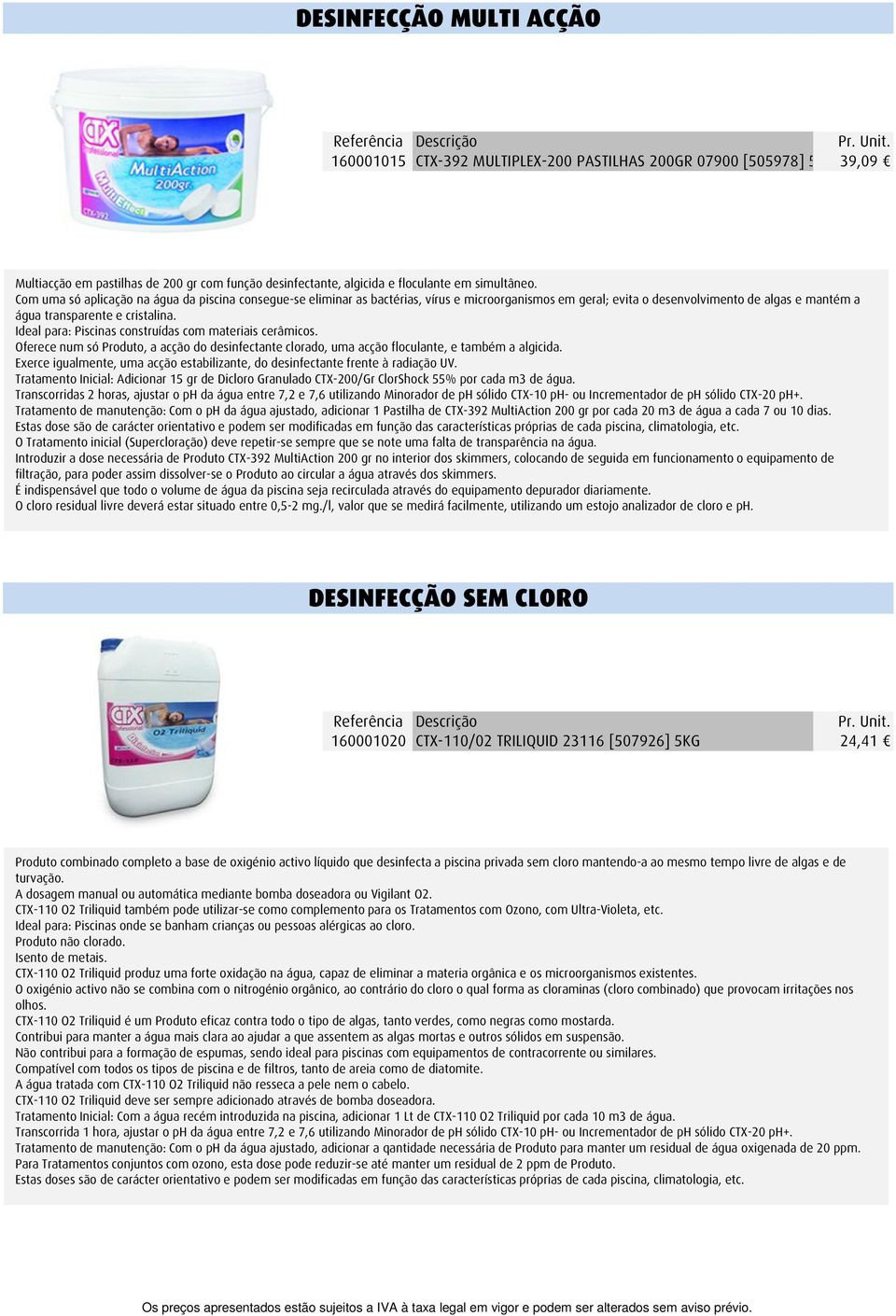 Ideal para: Piscinas construídas com materiais cerâmicos. Oferece num só Produto, a acção do desinfectante clorado, uma acção floculante, e também a algicida.