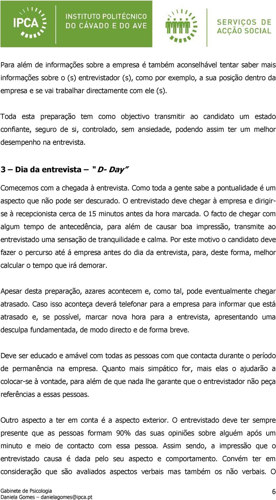 Toda esta preparação tem como objectivo transmitir ao candidato um estado confiante, seguro de si, controlado, sem ansiedade, podendo assim ter um melhor desempenho na entrevista.