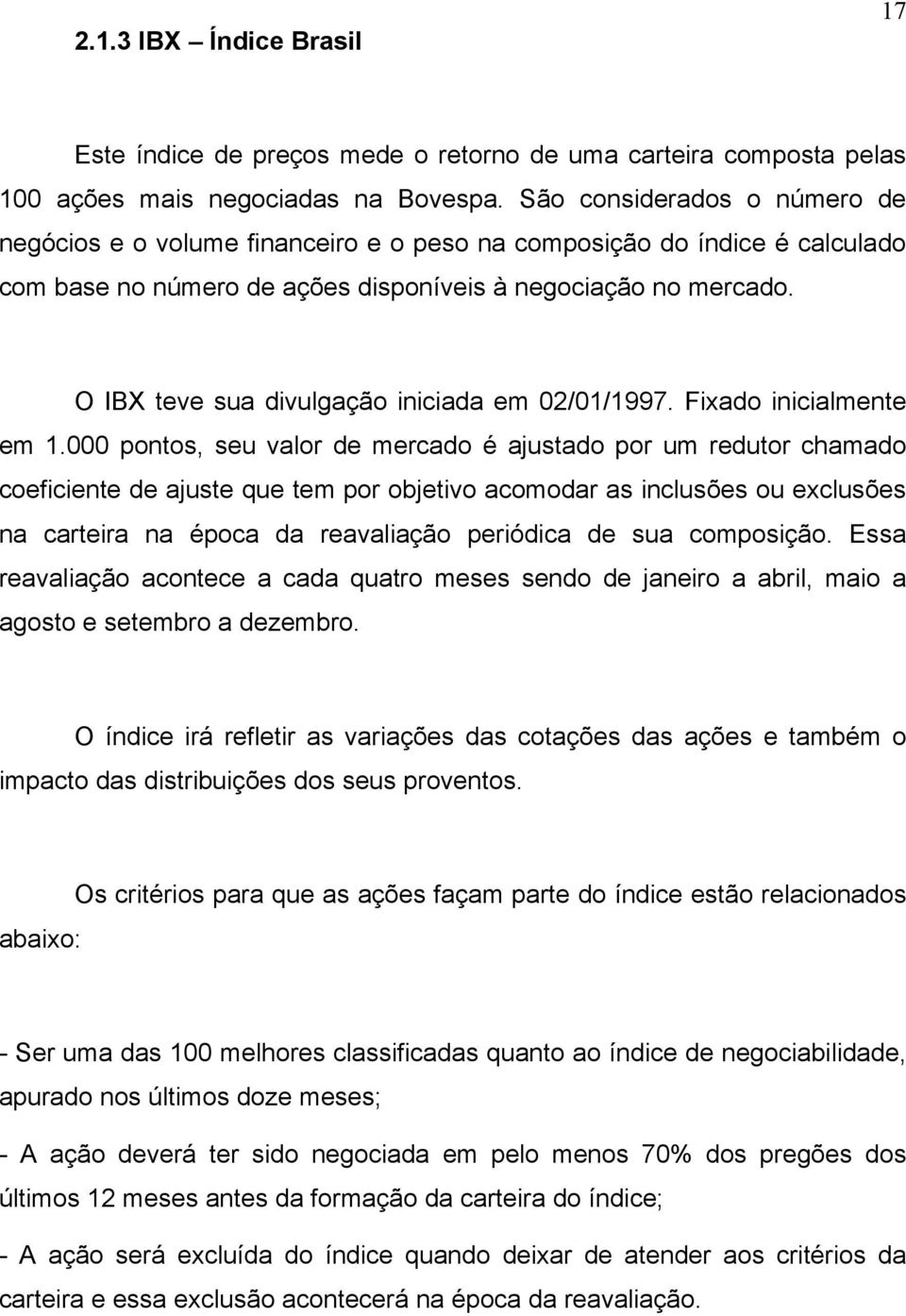 O IBX teve sua divulgação iniciada em 02/01/1997. Fixado inicialmente em 1.