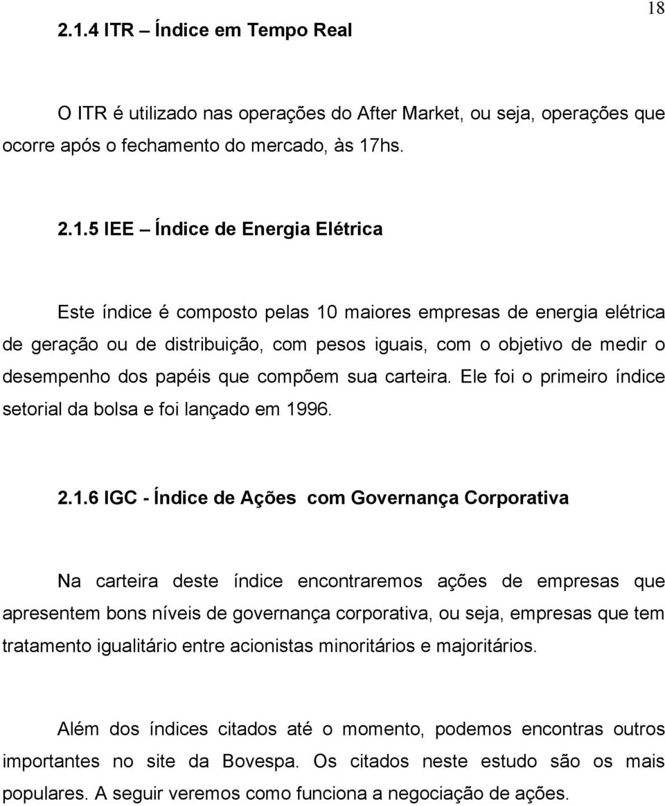 Ele foi o primeiro índice setorial da bolsa e foi lançado em 19