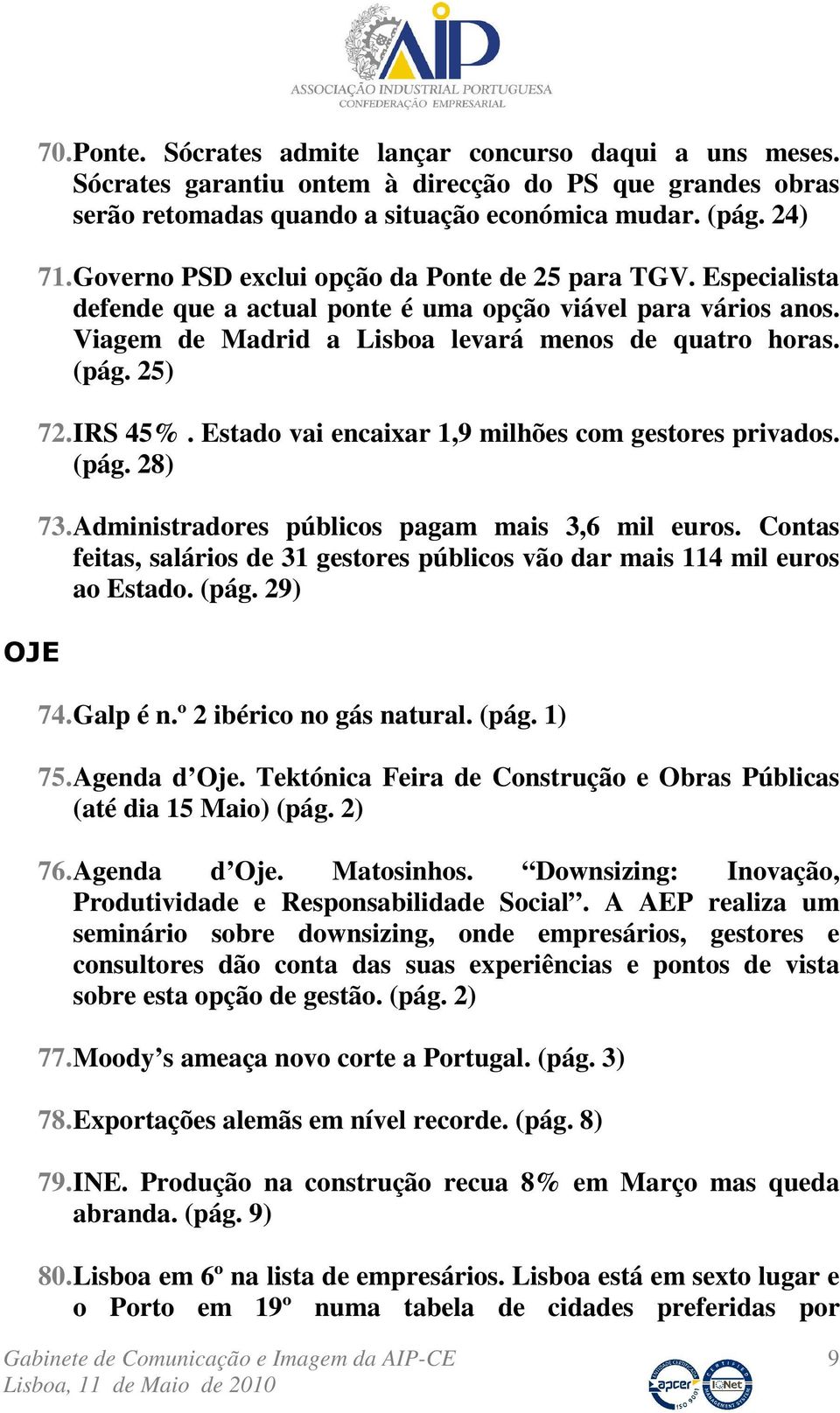 IRS 45%. Estado vai encaixar 1,9 milhões com gestores privados. (pág. 28) 73. Administradores públicos pagam mais 3,6 mil euros.