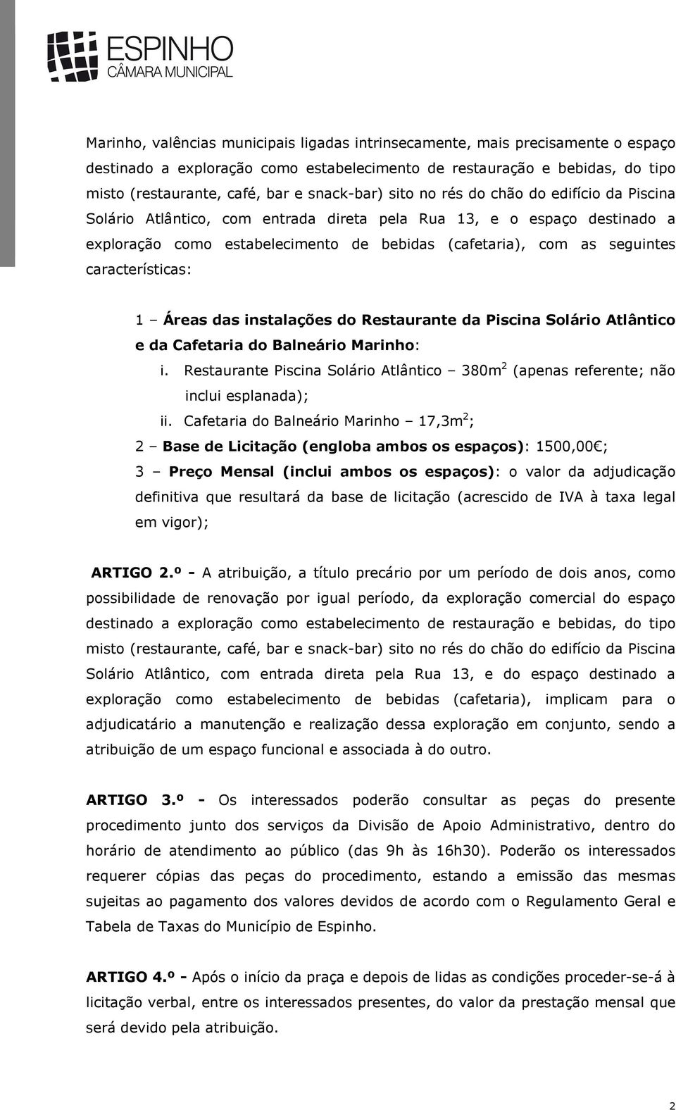 seguintes características: 1 Áreas das instalações do Restaurante da Piscina Solário Atlântico e da Cafetaria do Balneário Marinho: i.