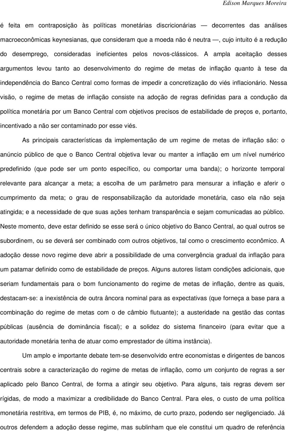 A ampla aceitação desses argumentos levou tanto ao desenvolvimento do regime de metas de inflação quanto à tese da independência do Banco Central como formas de impedir a concretização do viés