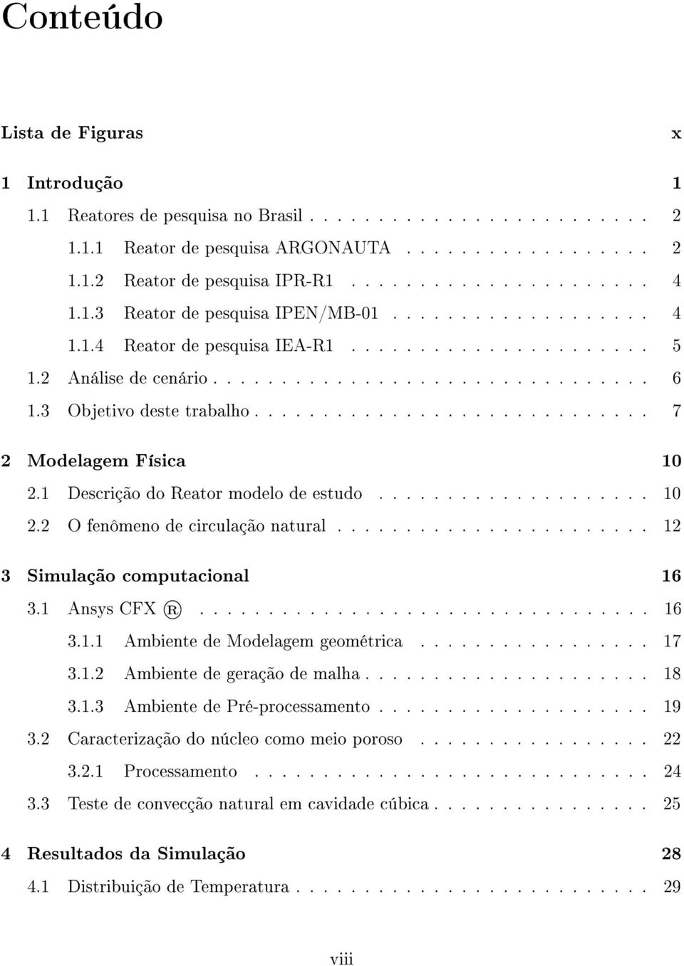 ............................ 7 2 Modelagem Física 10 2.1 Descrição do Reator modelo de estudo.................... 10 2.2 O fenômeno de circulação natural....................... 12 3 Simulação computacional 16 3.