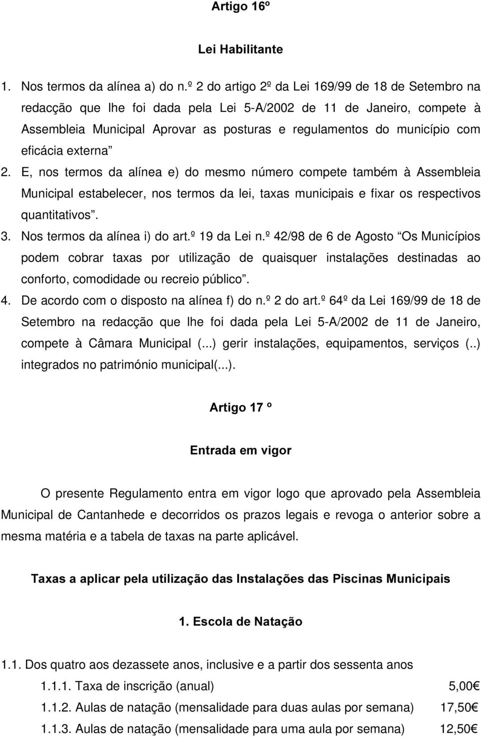 eficácia externa 2. E, nos termos da alínea e) do mesmo número compete também à Assembleia Municipal estabelecer, nos termos da lei, taxas municipais e fixar os respectivos quantitativos. 3.