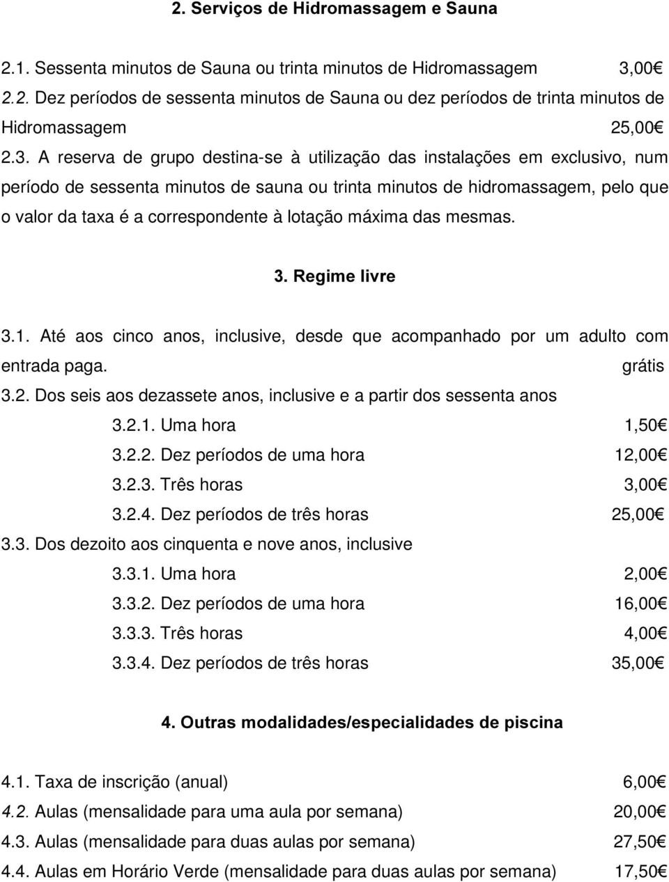 00¼ Dez períodos de sessenta minutos de Sauna ou dez períodos de trinta minutos de Hidromassagem 25,00¼ 2.3.