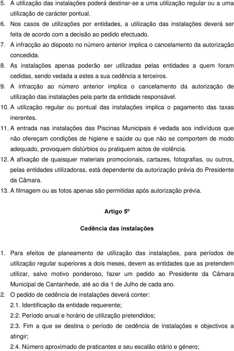 A infracção ao disposto no número anterior implica o cancelamento da autorização concedida. 8.