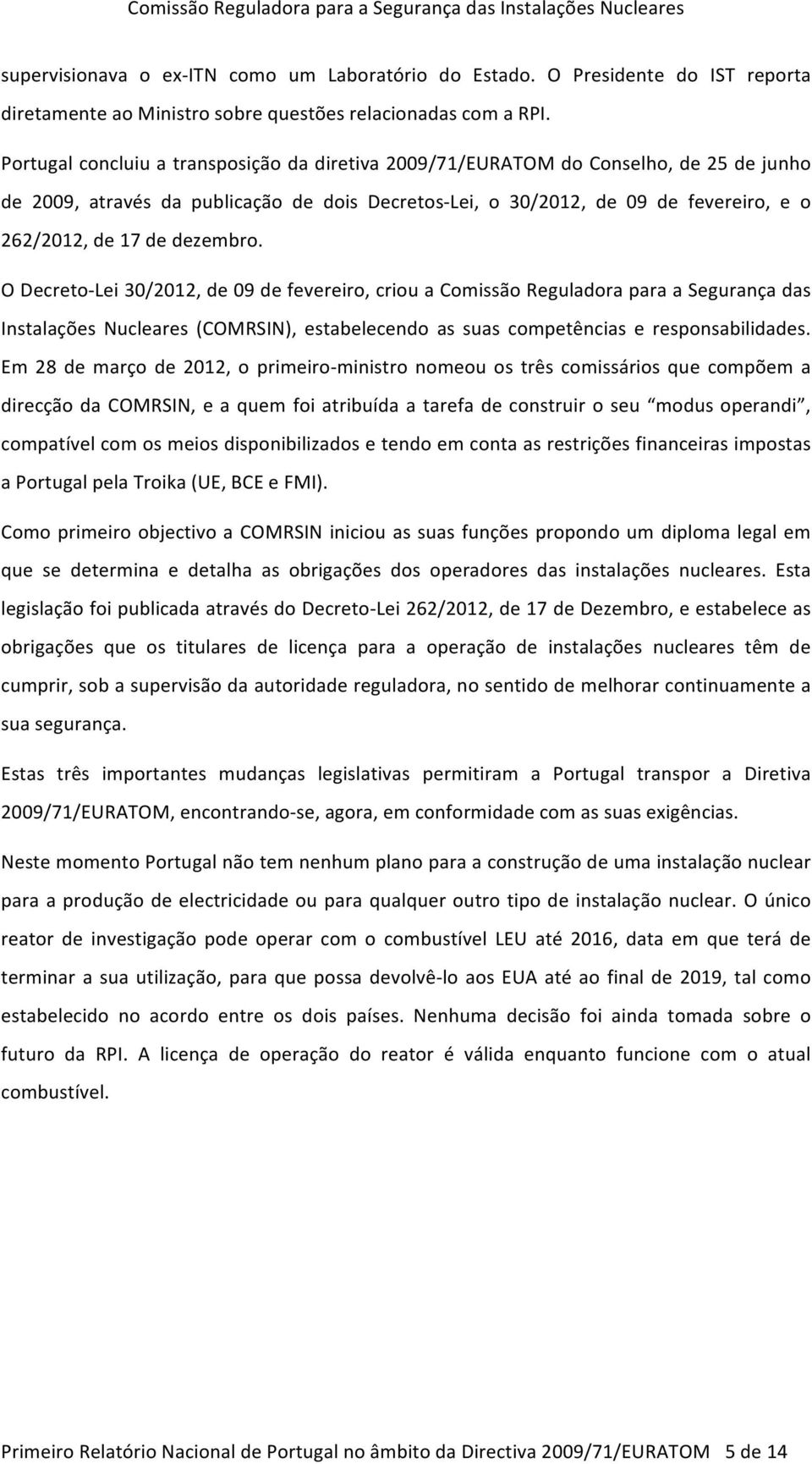 dezembro. O Decreto- Lei 30/2012, de 09 de fevereiro, criou a Comissão Reguladora para a Segurança das Instalações Nucleares (COMRSIN), estabelecendo as suas competências e responsabilidades.