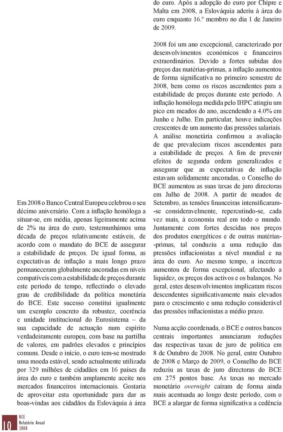 Com a inflação homóloga a situar-se, em média, apenas ligeiramente acima de 2% na área do euro, testemunhámos uma década de preços relativamente estáveis, de acordo com o mandato do BCE de assegurar