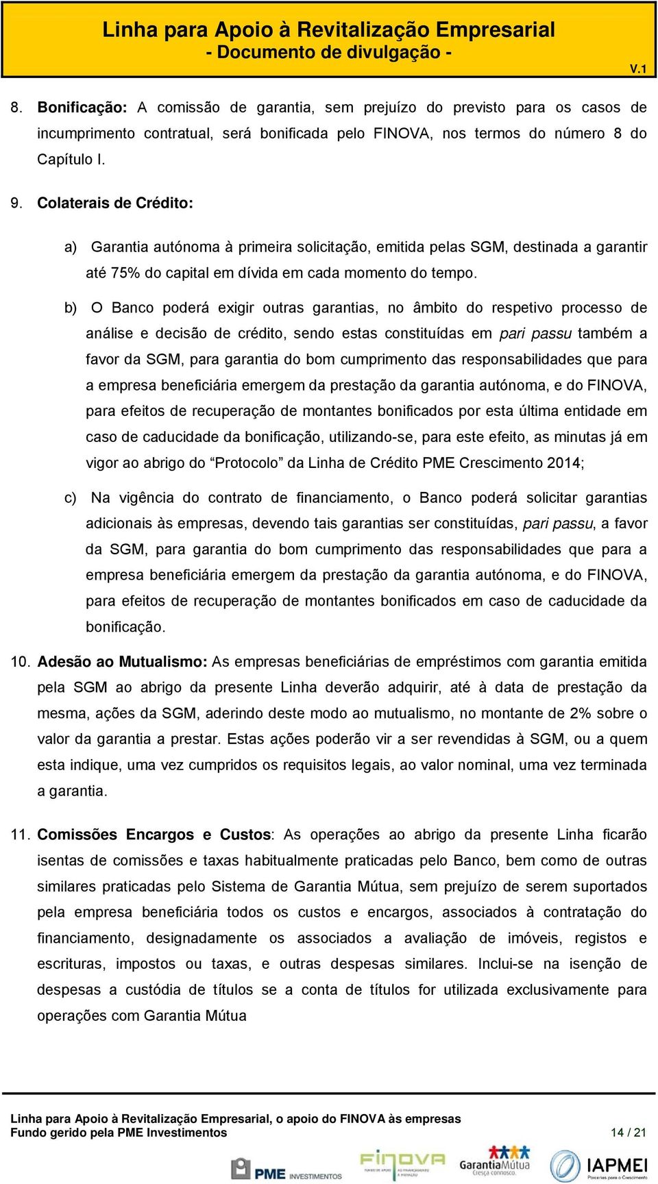 b) O Banc pderá exigir utras garantias, n âmbit d respetiv prcess de análise e decisã de crédit, send estas cnstituídas em pari passu também a favr da SGM, para garantia d bm cumpriment das