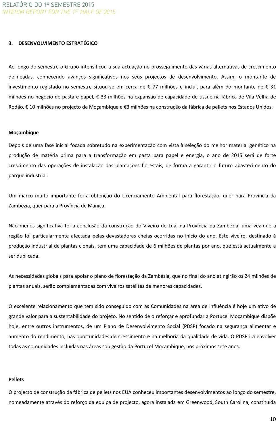 Assim, o montante de investimento registado no semestre situou se em cerca de 77 milhões e inclui, para além do montante de 31 milhões no negócio de pasta e papel, 33 milhões na expansão de