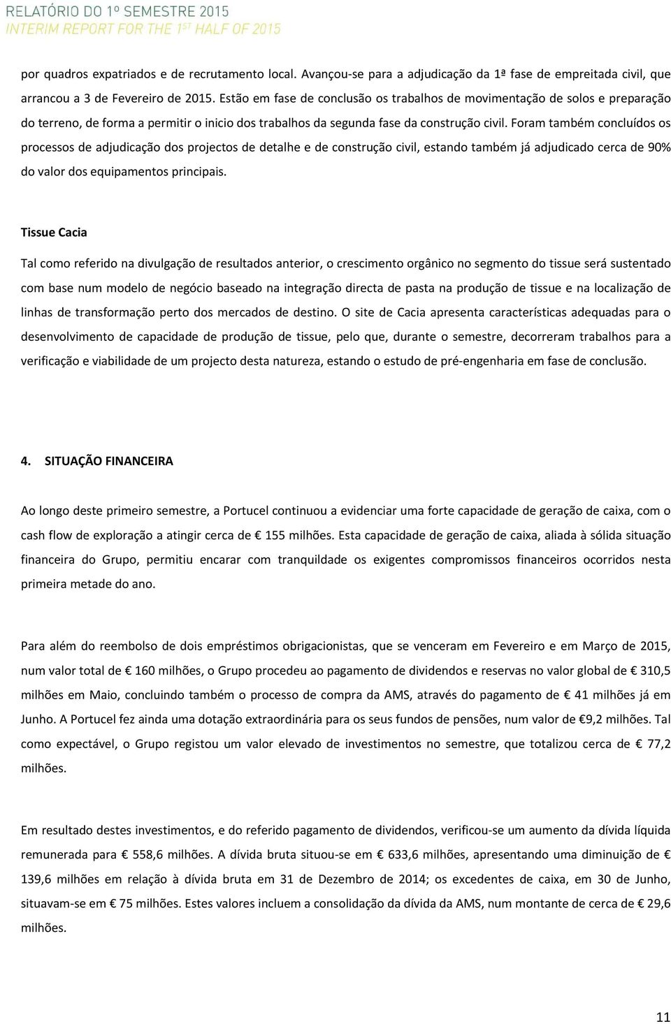 Foram também concluídos os processos de adjudicação dos projectos de detalhe e de construção civil, estando também já adjudicado cerca de 90% do valor dos equipamentos principais.