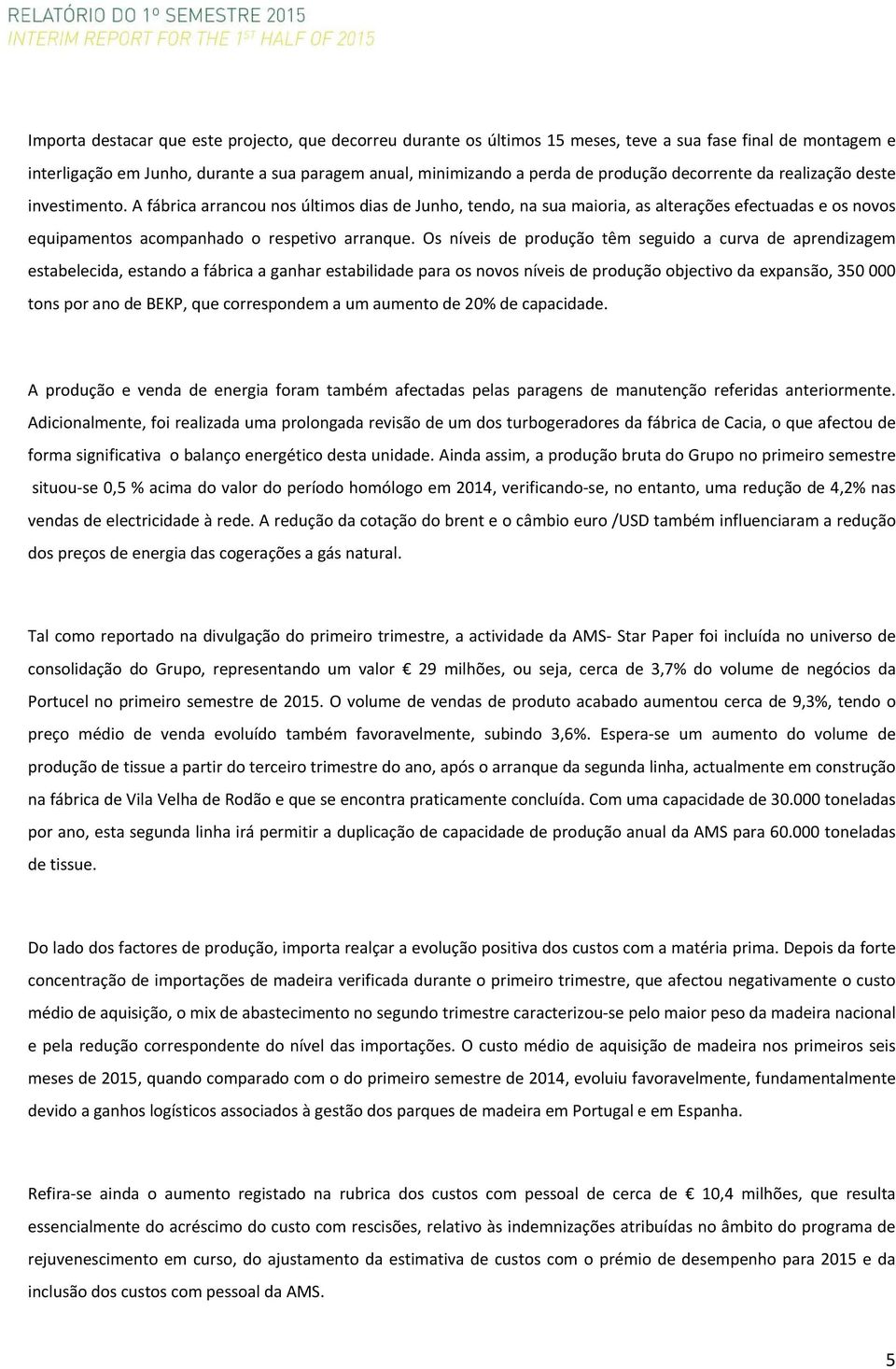 Os níveis de produção têm seguido a curva de aprendizagem estabelecida, estando a fábrica a ganhar estabilidade para os novos níveis de produção objectivo da expansão, 350 000 tons por ano de BEKP,