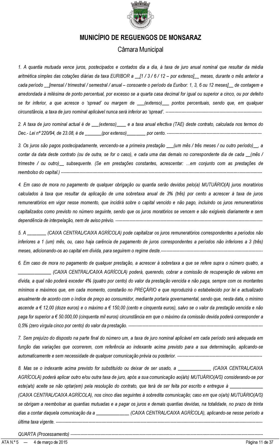 percentual, por excesso se a quarta casa decimal for igual ou superior a cinco, ou por defeito se for inferior, a que acresce o spread ou margem de (extenso) pontos percentuais, sendo que, em