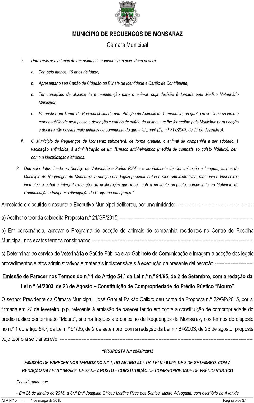 Ter condições de alojamento e manutenção para o animal, cuja decisão é tomada pelo Médico Veterinário Municipal; d.