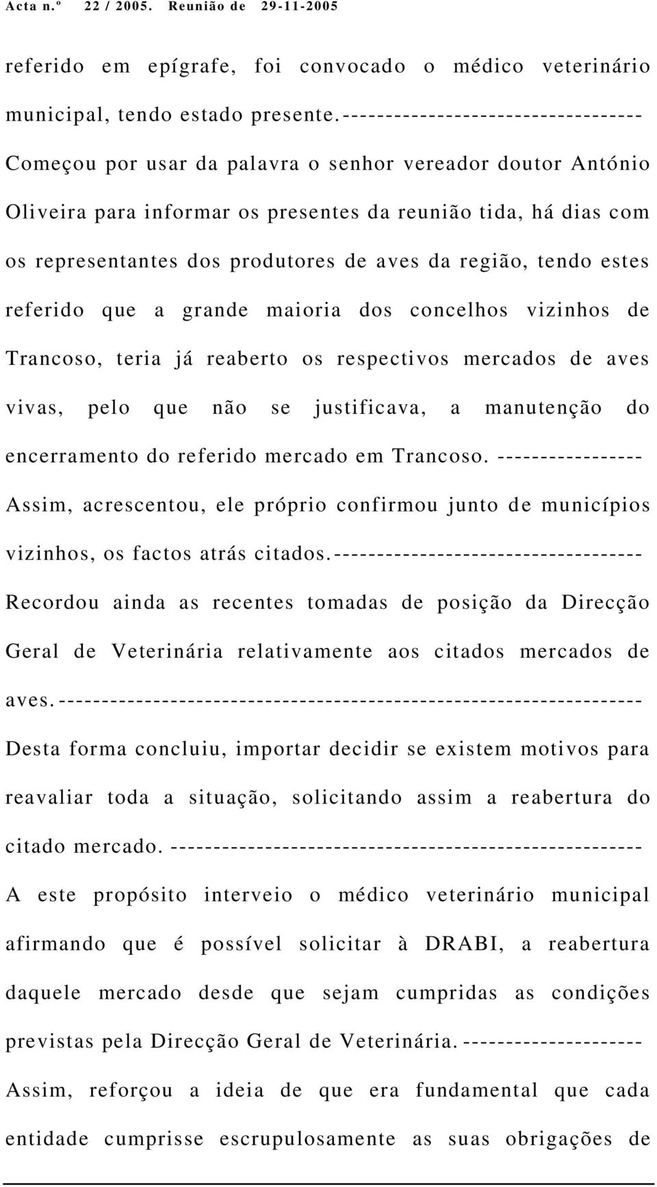 aves da região, tendo estes referido que a grande maioria dos concelhos vizinhos de Trancoso, teria já reaberto os respectivos mercados de aves vivas, pelo que não se justificava, a manutenção do