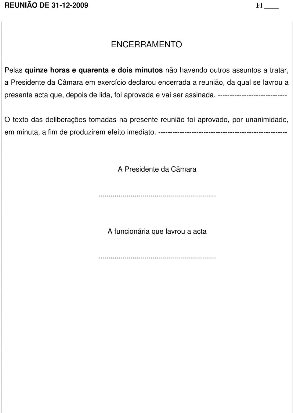 ----------------------------- O texto das deliberações tomadas na presente reunião foi aprovado, por unanimidade, em minuta, a fim