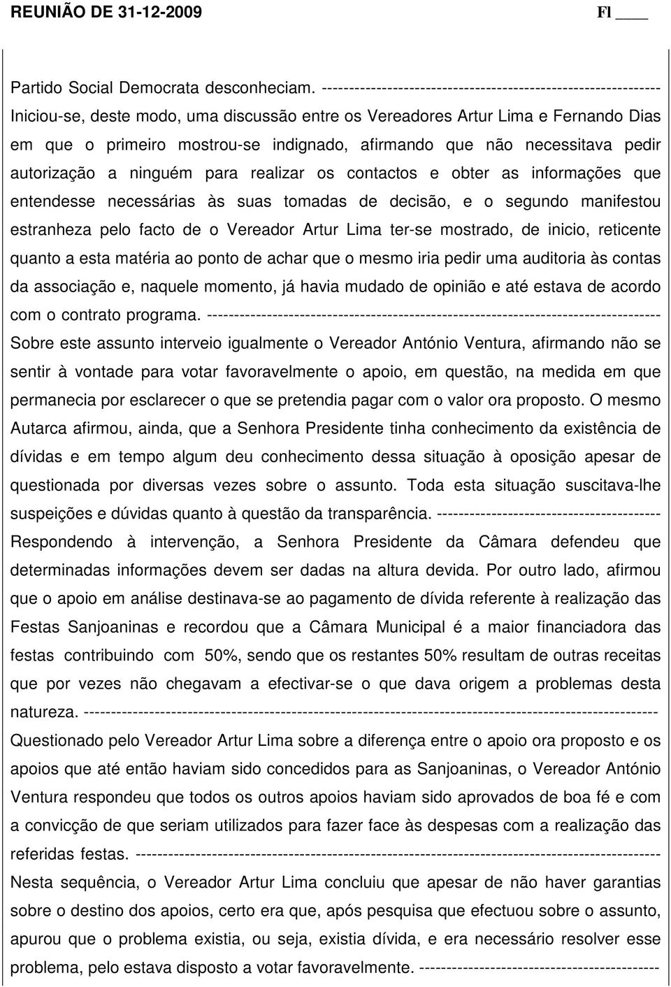 que não necessitava pedir autorização a ninguém para realizar os contactos e obter as informações que entendesse necessárias às suas tomadas de decisão, e o segundo manifestou estranheza pelo facto