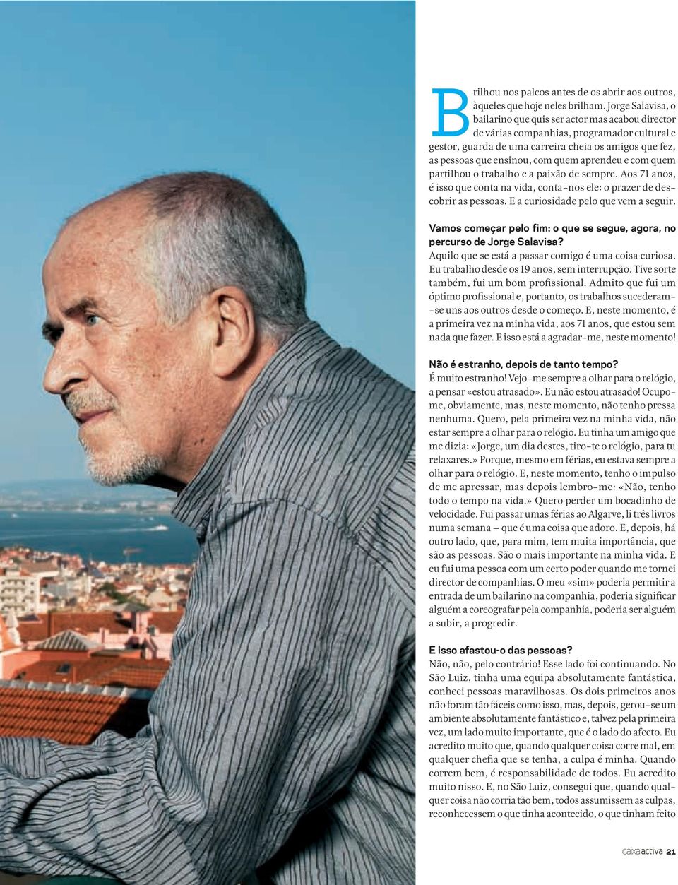 quem aprendeu e com quem partilhou o trabalho e a paixão de sempre. Aos 71 anos, é isso que conta na vida, conta-nos ele: o prazer de descobrir as pessoas. E a curiosidade pelo que vem a seguir.