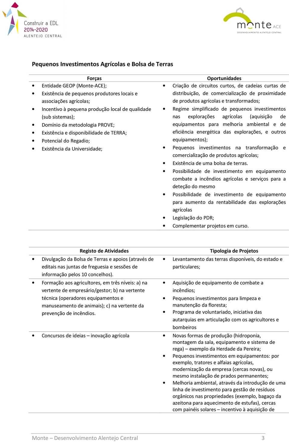 comercialização de proximidade de produtos agrícolas e transformados; Regime simplificado de pequenos investimentos nas explorações agrícolas (aquisição de equipamentos para melhoria ambiental e de