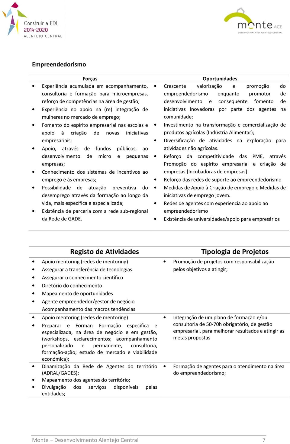 empresas; Conhecimento dos sistemas de incentivos ao emprego e às empresas; Possibilidade de atuação preventiva do desemprego através da formação ao longo da vida, mais específica e especializada;