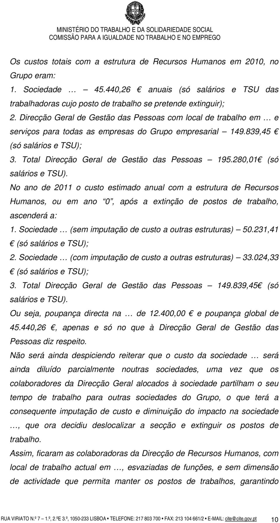 280,01 (só salários e TSU). No ano de 2011 o custo estimado anual com a estrutura de Recursos Humanos, ou em ano 0, após a extinção de postos de trabalho, ascenderá a: 1.