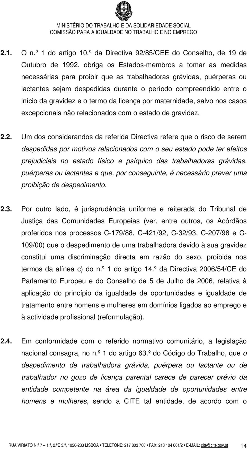 despedidas durante o período compreendido entre o início da gravidez e o termo da licença por maternidade, salvo nos casos excepcionais não relacionados com o estado de gravidez. 2.