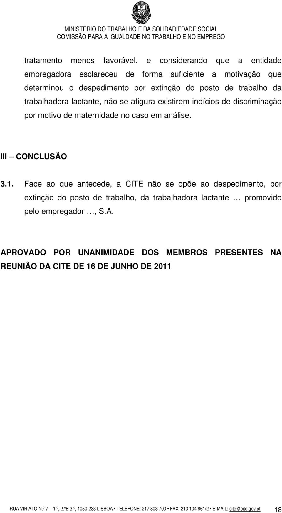 Face ao que antecede, a CITE não se opõe ao despedimento, por extinção do posto de trabalho, da trabalhadora lactante promovido pelo empregador, S.A.