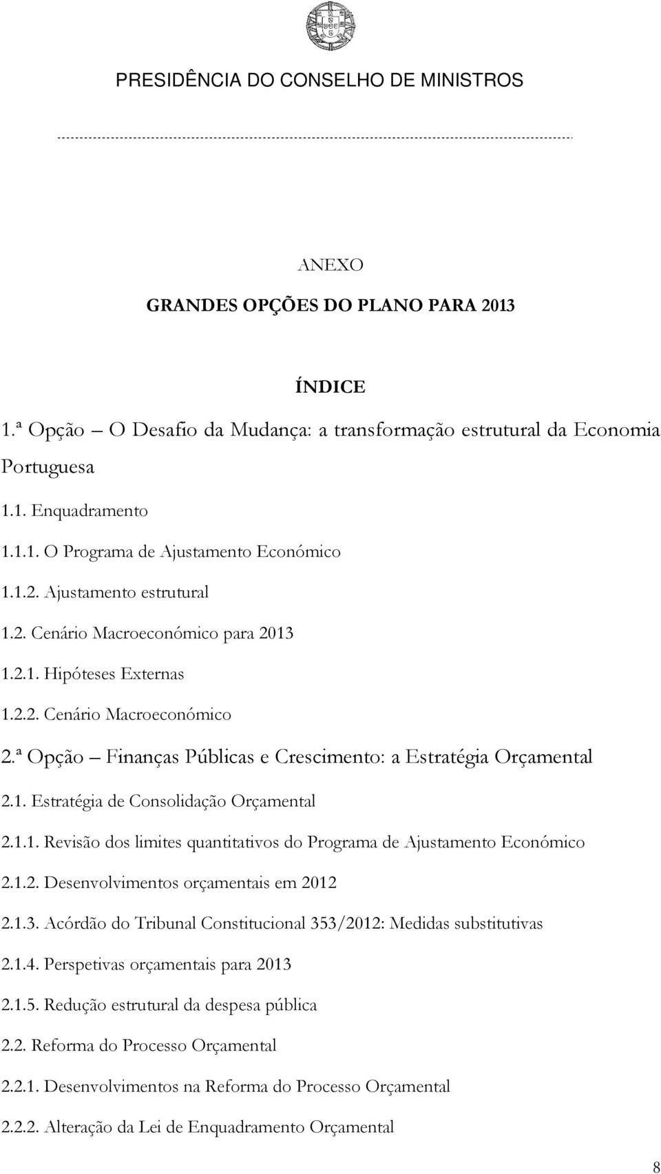 1.1. Revisão dos limites quantitativos do Programa de Ajustamento Económico 2.1.2. Desenvolvimentos orçamentais em 2012 2.1.3. Acórdão do Tribunal Constitucional 353/2012: Medidas substitutivas 2.1.4.