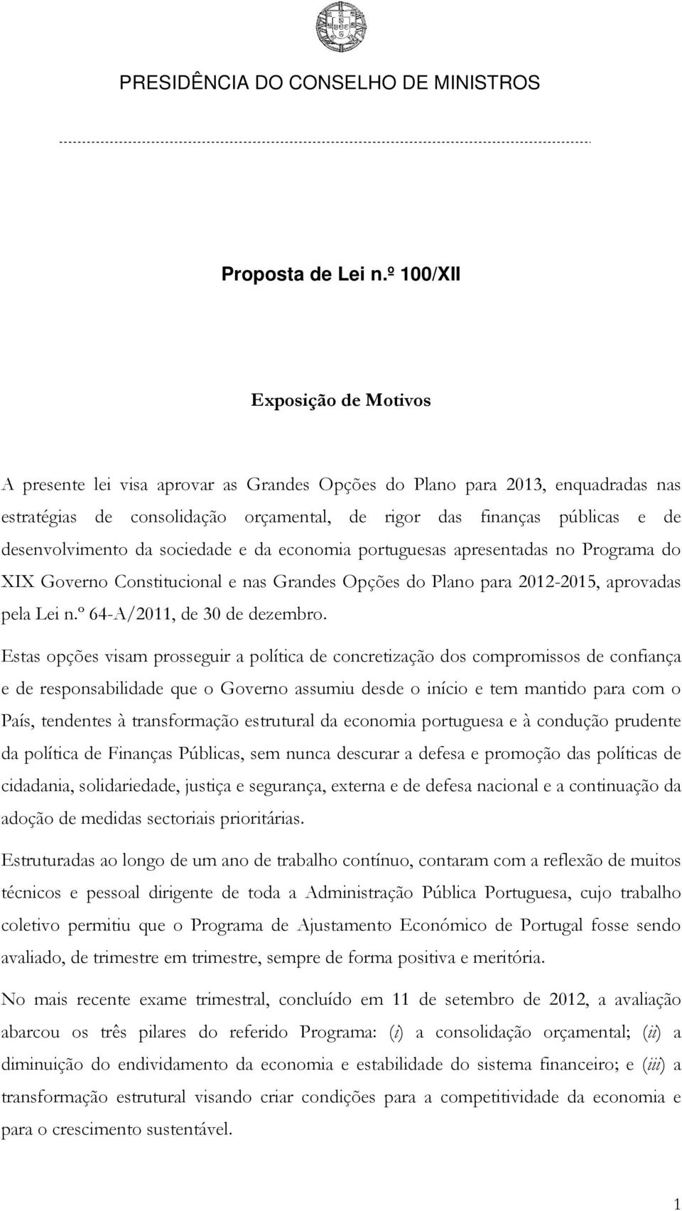 desenvolvimento da sociedade e da economia portuguesas apresentadas no Programa do XIX Governo Constitucional e nas Grandes Opções do Plano para 2012-2015, aprovadas pela Lei n.