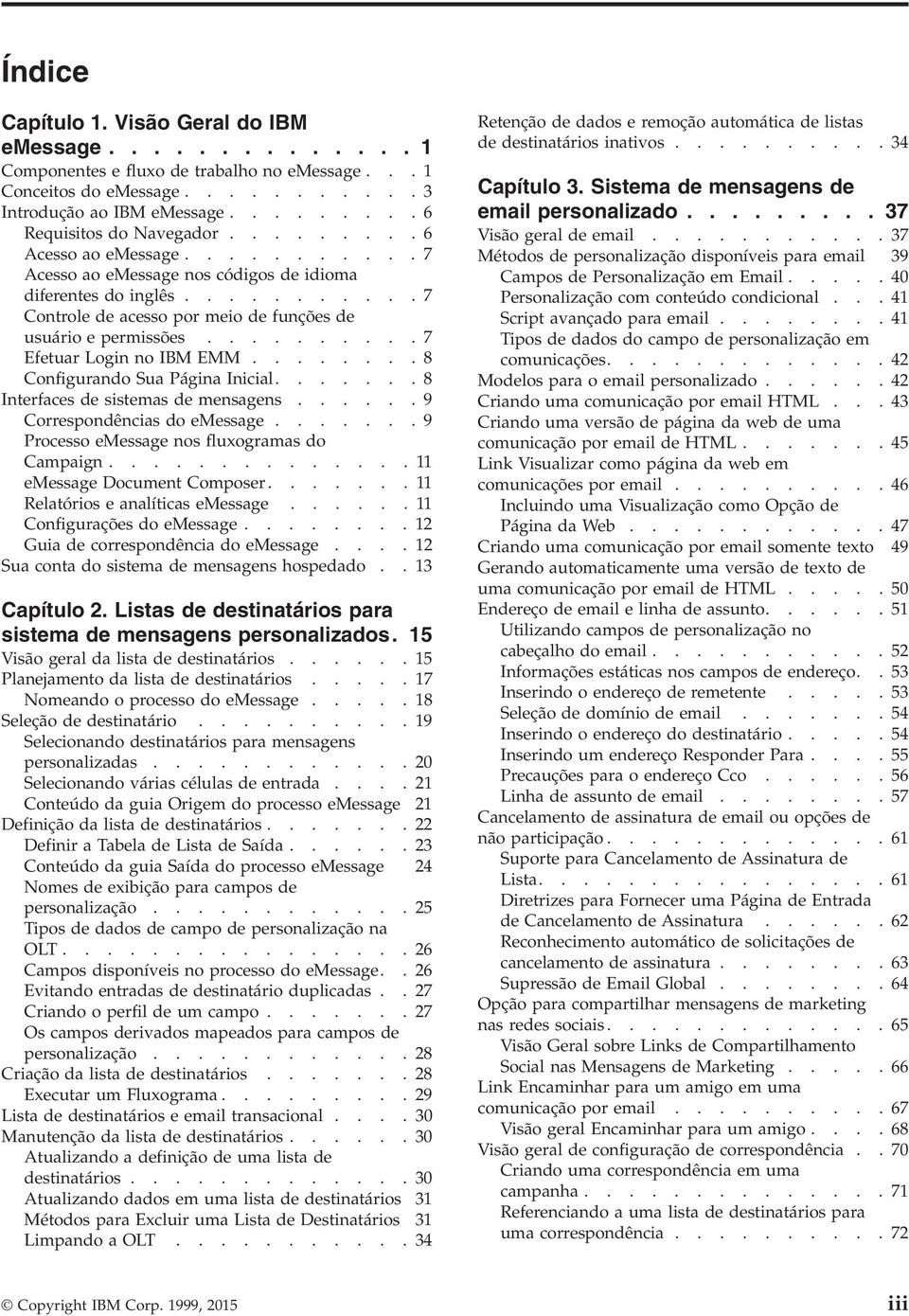 ......... 7 Efetuar Login no IBM EMM........ 8 Configurando Sua Página Inicial....... 8 Interfaces de sistemas de mensagens...... 9 Correspondências do emessage.