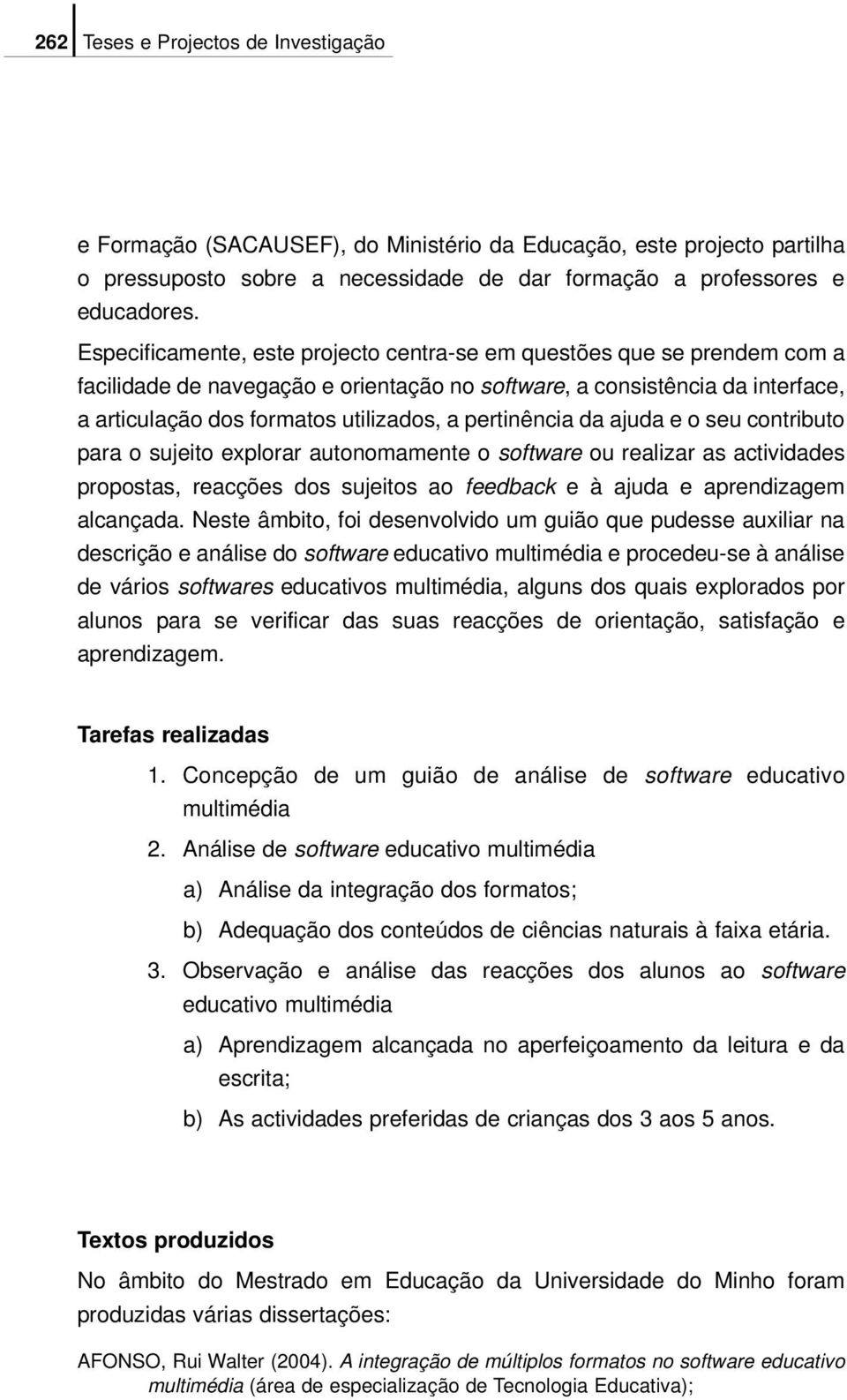 pertinência da ajuda e o seu contributo para o sujeito explorar autonomamente o software ou realizar as actividades propostas, reacções dos sujeitos ao feedback e à ajuda e aprendizagem alcançada.