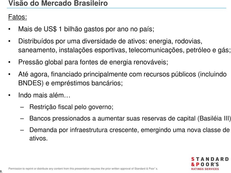 agora, financiado principalmente com recursos públicos (incluindo BNDES) e empréstimos bancários; Indo mais além Restrição fiscal pelo