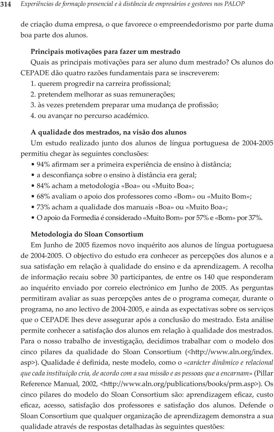 querem progredir na carreira profissional; 2. pretendem melhorar as suas remunerações; 3. às vezes pretendem preparar uma mudança de profissão; 4. ou avançar no percurso académico.