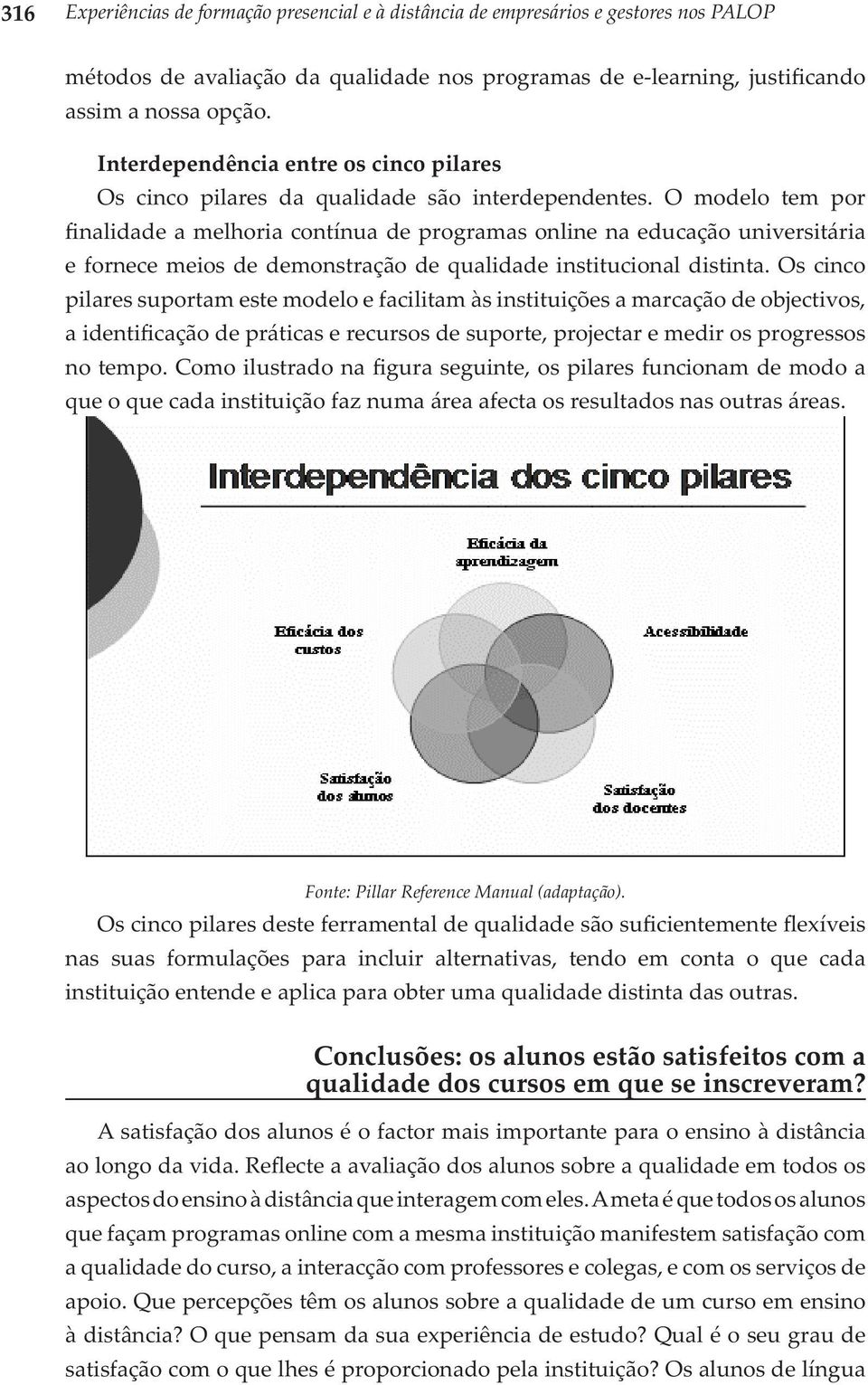 O modelo tem por finalidade a melhoria contínua de programas online na educação universitária e fornece meios de demonstração de qualidade institucional distinta.