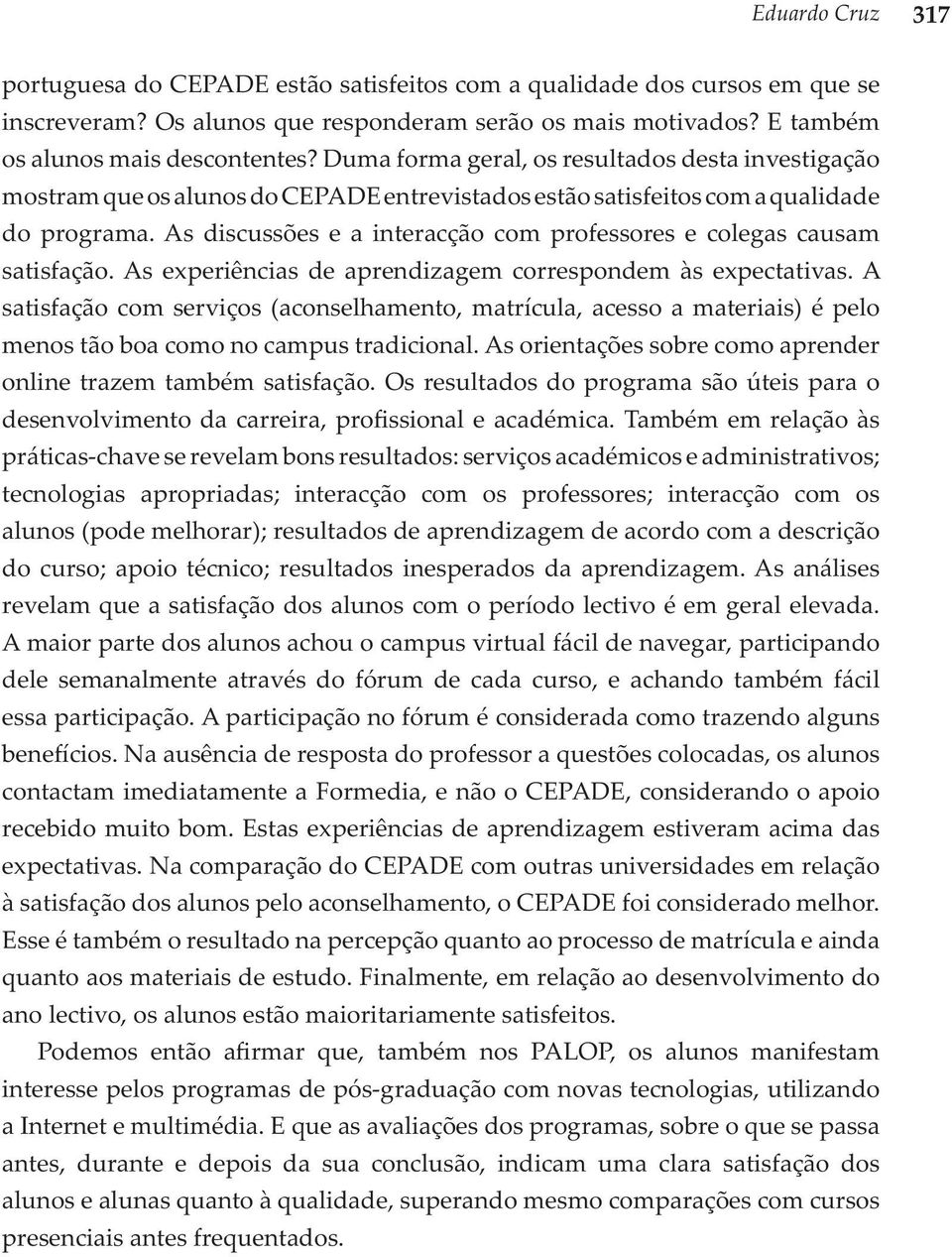 As discussões e a interacção com professores e colegas causam satisfação. As experiências de aprendizagem correspondem às expectativas.