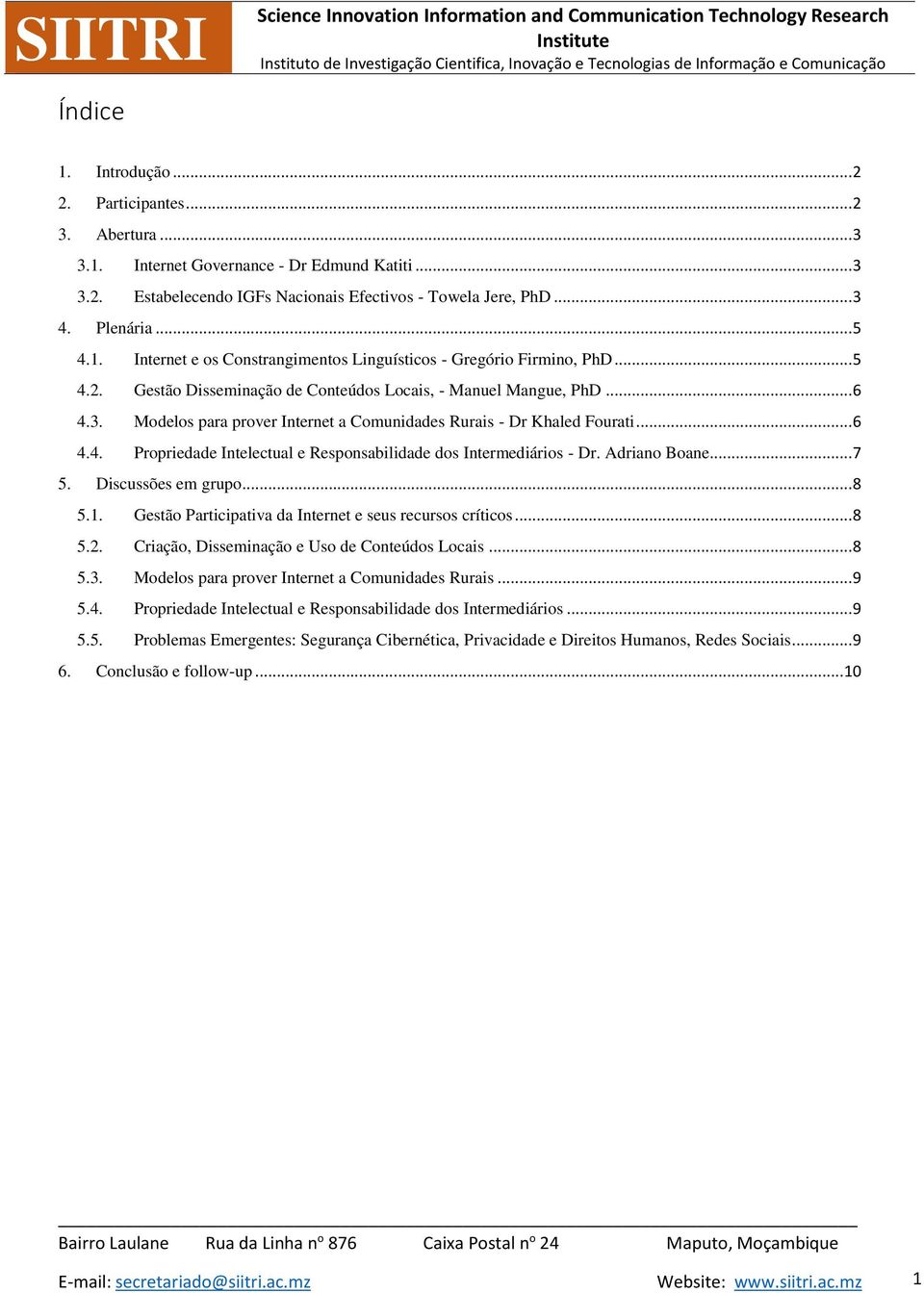 Modelos para prover Internet a Comunidades Rurais - Dr Khaled Fourati... 6 4.4. Propriedade Intelectual e Responsabilidade dos Intermediários - Dr. Adriano Boane... 7 5. Discussões em grupo... 8 5.1.