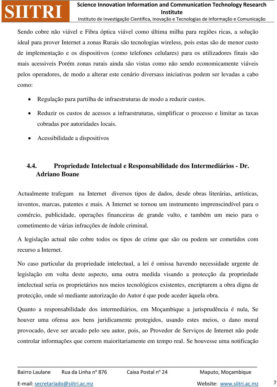 de modo a alterar este cenário diversass iniciativas podem ser levadas a cabo como: Regulação para partilha de infraestruturas de modo a reduzir custos.